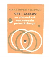 Gry i zabawy na placówkach wychowania pozaszkolnego A. Felistak 1972
