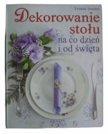 DEKOROWANIE STOŁU NA CO DZIEŃ I OD ŚWIĘTA YVONNE JOOSTEN