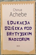 EDUKACJA DZIECKA POD BRYTYJSKIM NADZOREM - CHINUA ACHEBE