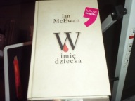 W IMIE DZIECKA Ian Mcewan, twarda oprawa