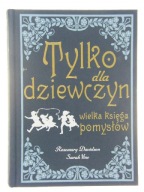 TYLKO DLA DZIEWCZYN. WIELKA KSIĘGA POMYSŁÓW R. Davidson, S. Vine UNIKAT !!!