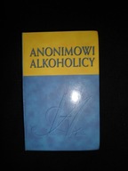 Anonimowi Alkoholicy : historia o tym, jak tysiące mężczyzn i kobiet został