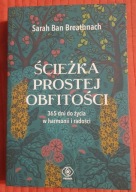 ŚCIEŻKA PROSTEJ OBFITOŚCI 365 DNI DO ŻYCIA W HARMONII Sarah Ban Breathnach