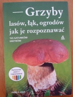 Grzyby lasów, łąk i ogrodów - jak je rozpoznawać Laux Hans E.