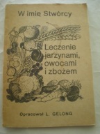 W imię stwórcy Leczenie jarzynami owocami i zbożem L.Gelong