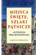 MIEJSCA ŚWIĘTE SZLAKI PĄTNICZE ANTOLOGIA PIELGRZYMOWANIA MARTIN ROBINSON