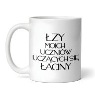 Kubek ŁZY MOICH UCZNIÓW UCZĄCYCH SIĘ ŁACINY 330ml, dla nauczyciela łaciny