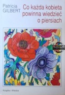 CO KAŻDA KOBIETA POWINNA WIEDZIEĆ O PIERSIACH PATRICIA GILBERT