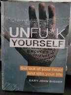 Unfu*k Yourself : Get Out of Your Head and Into Your Life Gary John Bishop