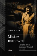 Mistrz manewru Generał broni Stanisław Maczek Jerzy Majka