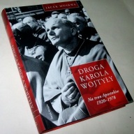 DROGA KAROLA WOJTYŁY NA TRON APOSTOŁÓW 1920-1978 Jacek Moskwa