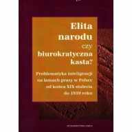 Elita narodu czy biurokratyczna kasta? Inteligencja na łamach prasy 1900-39