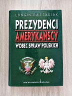 Prezydenci amerykańscy wobec spraw polskich - Longin Pastusiak