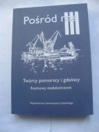Pośród nas III Twórcy pomorscy i gdańscy Rozmowy niedokończone