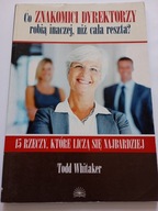 Co znakomici dyrektorzy robią inaczej niż cała reszta ? Todd Whitaker