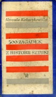 500 ZAGADEK Z HISTORII SZTUKI - U.Kołaczkowska