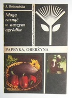 J. DOBRZAŃSKA - MOGĄ ROSNĄĆ W NASZYM OGRÓDKU - PAPRYKA, OBERŻYNA - STAN BDB