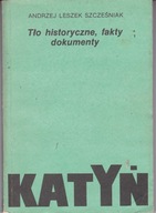 Katyń. Tło historyczne, fakty, dokumenty Andrzej Leszek Szcześniak