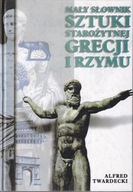 Mały słownik sztuki Starożytnej Grecji i Rzymu Alfred Twardecki