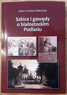 A.Cz. Dobroński, Szkice i gawędy o białostockim Podlasiu