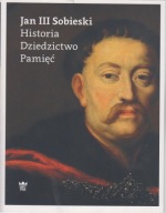 Jan III Sobieski. Historia, dziedzictwo, pamięć ; jak nowa