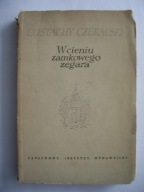 W CIENIU ZAMKOWEGO ZEGARA - Eustachy Czekalski