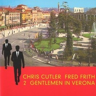 Chris Cutler & Fred Frith - 2 Gentlemen In Verona CD