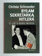 Christa Schroeder - BYŁAM SEKRETARKĄ HITLERA 12 lat u boku wodza
