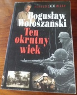 Bogusław Wołoszański TEN OKRUTNY WIEK Historia II wojna światowa