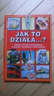 Jak to działa...? Księga pytań i odpowiedzi o nauce, technice i przyrodzie