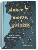 Słońce, morze, gwiazdy. Kojąca podróż przez starożytne prawdy, Iulia Bochis