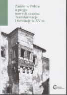 Zamki w Polsce u progu nowych czasów. Transformacje i fundacje w XV w. ; jn
