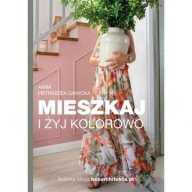 Mieszkaj i żyj kolorowo Anna Pietraszek-Sawicka ksiazka nowa