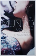 Coś, o czym chciałam ci powiedzieć Alice Munro
