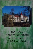 50-LECIE SZKOŁY ROLNICZEJ W RZEMIENIU (1947-1997) Praca zbiorowa