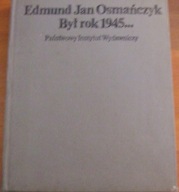 BYŁ ROK 1945 Edmund Jan Osmańczyk SPIS