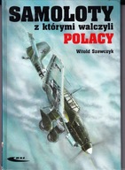 Samoloty na których walczyli Polacy W. Szewczyk
