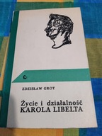 Życie i działalność Karola Libelta 1807-1875 Z. Grot