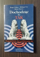 Dochodząc do TAK. Negocjowanie bez poddawania się Roger Fisher, William Ury