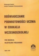 DOŚWIADCZANIE PODMIOTOWOŚCI UCZNIA w EDUKACJI WCZESNOSZKOLNEJ Wł. PUŚLECKI