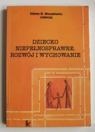 Dziecko niepełnosprawne, rozwój i wychowanie Elżbieta M. Minczakiewicz