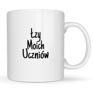 KUBEK DLA NAUCZYCIELA ŁZY MOICH UCZNIÓW zabawny śmieszny pomysł na prezent