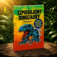 Szpiegujemy Dinozaury – edukacyjna książka dla dzieci 7+