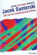 LUDZIE przeciwko LUDZIOM Jak ŻYĆ we WSPÓŁCZESNEJ POLSCE Jacek SANTORSKI