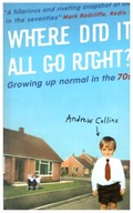 Andrew Collins WHERE DID IT ALL GO RIGHT