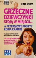 Grzeczne dziewczynki stoją w miejscu...a przebojowe kobiety robią karierę