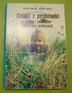 Dzieci z probówki Etyka i praktyka sztucznej prokreacji P.Singer, D.Wells