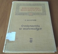 O mierzeniu w matematyce / Zenon Moszner Biblioteczka Matematyczna 10