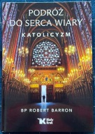 Podróż do serca wiary. Katolicyzm - Bp Robert Barron