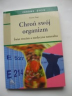 Chroń swój organizm Świat trucizn a medycyna naturalna Karen Vago